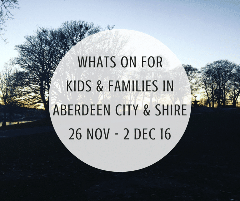 What’s on for Kids and Families in Aberdeen City & Shire (26th November – 2nd December 2016) | Mummy Mimi