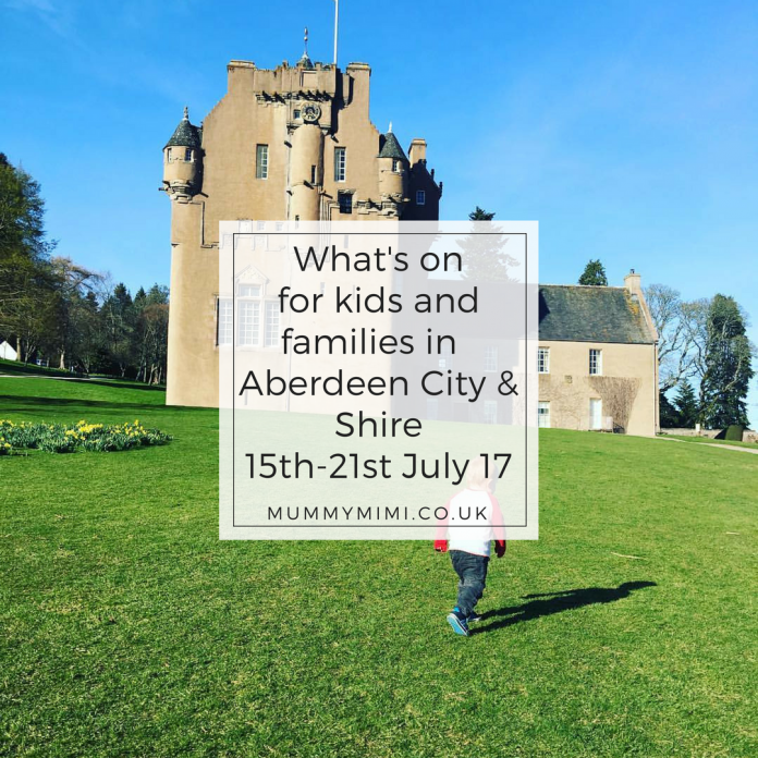 What's on for kids and families in Aberdeen City & Aberdeenshire 15th-21st July 17