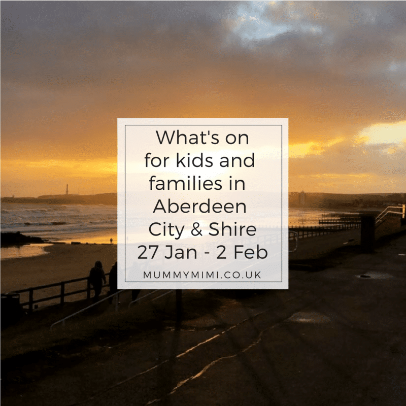 What’s on for Kids and Families in Aberdeen City & Shire (27th January – 2nd February 2018)