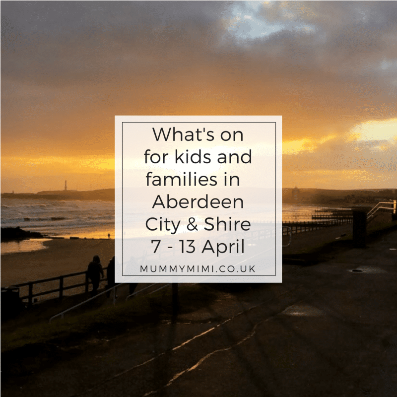 What’s on for Kids and Families in Aberdeen City & Shire (7th – 13th April 2018)
